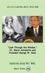 "Look Through the Window." Or, Marie Antoinette and President George W. Bush. - Alla P. Gakuba