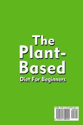 The Plant-Based Diet For Beginners Quick; Easy and Delicious Plant-Based Recipes - Helen Smith