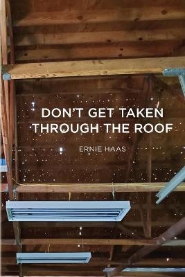 Don't Get Taken Through the Roof - Ernie M Haas