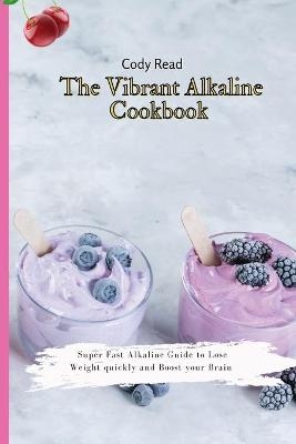 The Vibrant Alkaline Cookbook - Cody Read