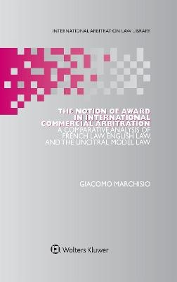 The Notion of Award in International Commercial Arbitration - Giacomo Marchisio