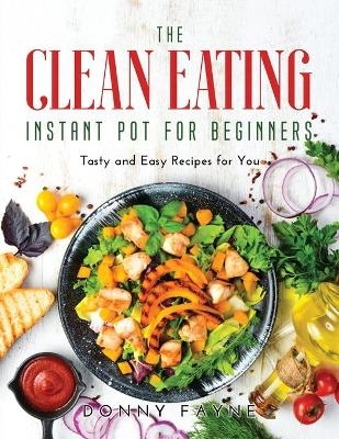 The Clean Eating Instant Pot for Beginners - Donny Fayne