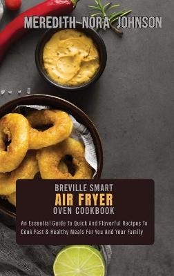 Breville Smart Air Fryer Oven Cookbook - Meredith Nora Johnson