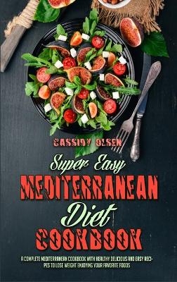 Super Easy Mediterranean Diet Cookbook - Cassidy Olsen