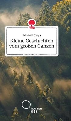 Kleine Geschichten vom gro&szlig;en Ganzen. Life is a Story - story.one - 