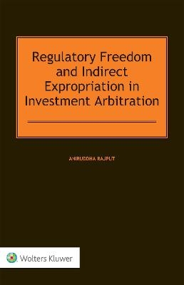 Regulatory Freedom and Indirect Expropriation in Investment Arbitration - Aniruddha Rajput