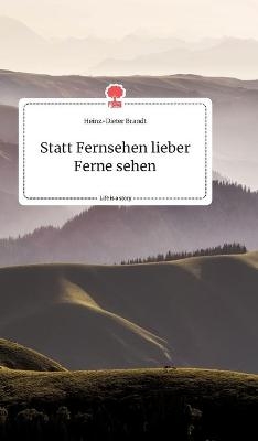 Statt Fernsehen lieber Ferne sehen. Life is a Story - story.one - Heinz-Dieter Brandt