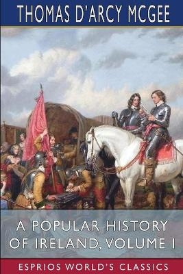 A Popular History of Ireland, Volume I (Esprios Classics) - Thomas D'Arcy McGee