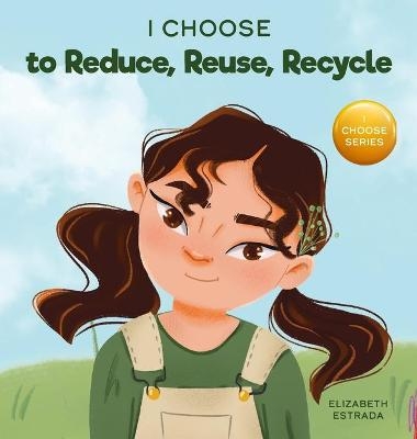 I Choose to Reduce, Reuse, and Recycle - Elizabeth Estrada