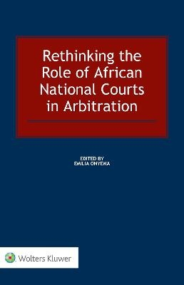 Rethinking the Role of African National Courts in Arbitration - Emilia Onyema
