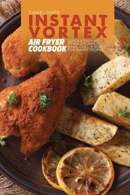 Instant Vortex Air Fryer Cookbook - Daniel White