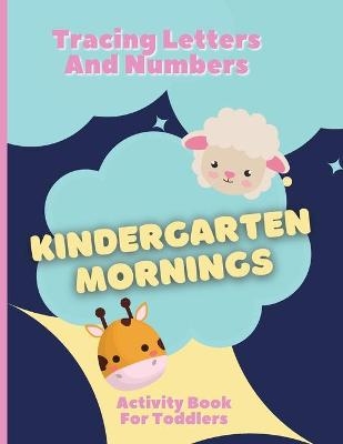 Kindergarten Mornings - Activity Book for Toddlers - Tracing Letters And Numbers - My Kid'S Activity Book