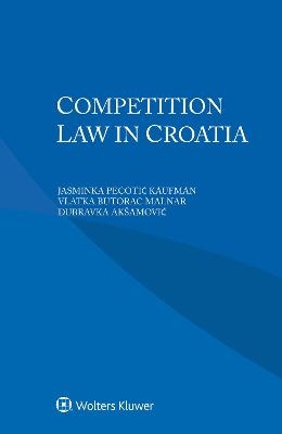 Competition Law in Croatia - Jasminka Pecotić Kaufman, Vlatka Butorac Malnar, Dubravka Ak&scaron;amović
