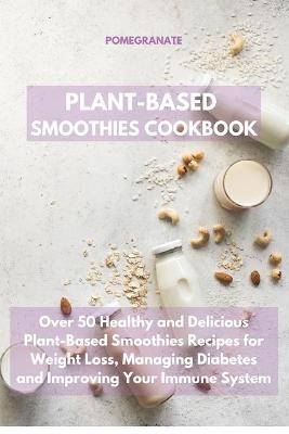 Plant-Based Smoothies Cookbook -  Pomegranate
