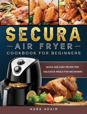Secura Air Fryer Cookbook for Beginners - Kara Adair