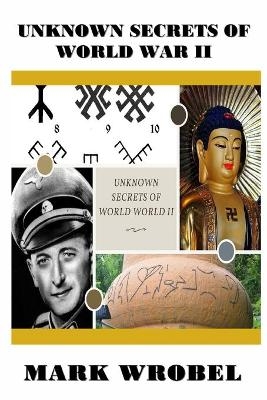 Unknown Secrets of World War II - Mark Wrobel