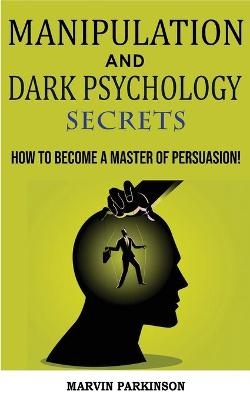 Manipulation and Dark Psychology Secrets - Marvin Parkinson