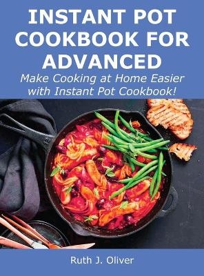 Instant Pot Cookbook for Advanced - Ruth J Oliver