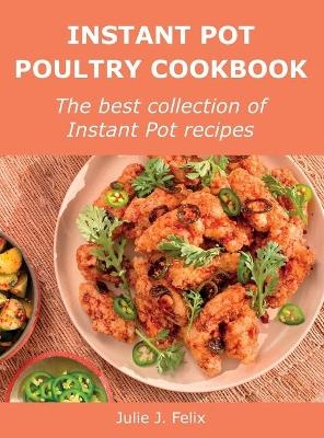 Instant Pot Poultry Cookbook - Julie J Felix