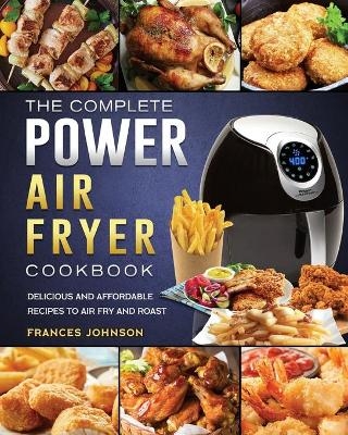 The Complete Power Air Fryer Cookbook - Frances Johnson