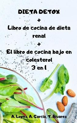 DIETA DETOX + Libro de cocina de dieta renal + El libro de cocina bajo en colesterol 3 en 1 - A Garcia T Álvarez A Lopez