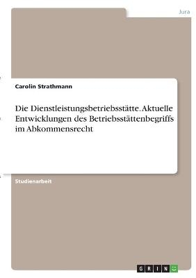 Die DienstleistungsbetriebsstÃ¤tte. Aktuelle Entwicklungen des BetriebsstÃ¤ttenbegriffs im Abkommensrecht