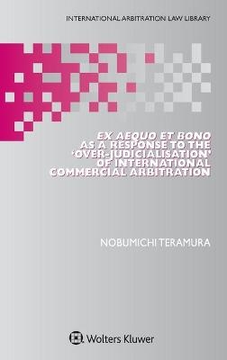 Ex Aequo et Bono as a Response to the ‘Over-Judicialisation’ of International Commercial Arbitration
