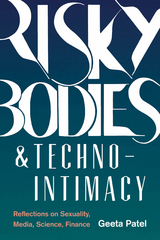Risky Bodies &#38; Techno-Intimacy - Geeta Patel