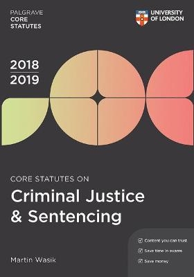 Core Statutes on Criminal Justice & Sentencing 2018-19 - Martin Wasik