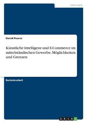 KÃ¼nstliche Intelligenz und E-Commerce im mittelstÃ¤ndischen Gewerbe. MÃ¶glichkeiten und Grenzen - David Pearce