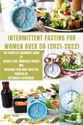 Intermittent Fasting for Women Over 50 2021-2022 - Carol Young