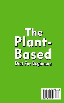 The Plant-Based Diet For Beginners;Quick, Easy and Delicious Plant-Based Recipes