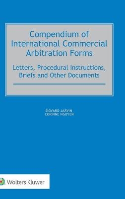 Compendium of International Commercial Arbitration Forms - Sigvard Jarvin, Corinne Nguyen