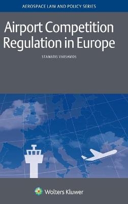 Airport Competition Regulation in Europe - Stamatis Varsamos