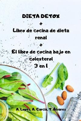 DIETA DETOX + Libro de cocina de dieta renal + El libro de cocina bajo en colesterol 3 en 1 - A Garcia T Álvarez A Lopez