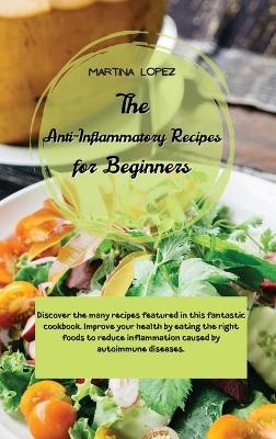 The Anti-Inflammatory Recipes for Beginners - Martina Lopez
