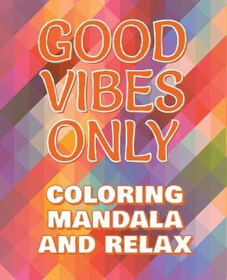 Good Vibes Only - Coloring Mandala to Relax - Coloring Book for Adults