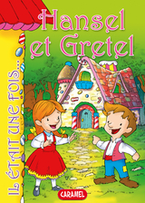 Hansel et Gretel -  Il &eacute;tait une fois, Jacob et Wilhelm Grimm