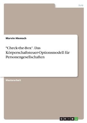 "Check-the-Box". Das KÃ¶rperschaftsteuer-Optionsmodell fÃ¼r Personengesellschaften - Marvin Hiemsch