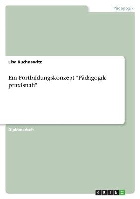 Ein Fortbildungskonzept "P&Atilde;&curren;dagogik praxisnah" - Lisa Ruchnewitz