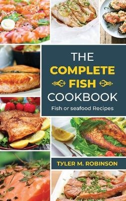 Тhе Соmрlеtе Fіѕh Сооkbооk - Tyler M Robinson