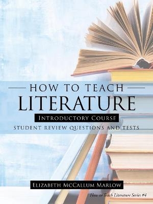 How to Teach Literature Introductory Course - Elizabeth McCallum Marlow