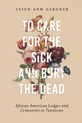 To Care for the Sick and Bury the Dead - Leigh Ann Gardner