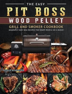 The Easy Pit Boss Wood Pellet Grill And Smoker Cookbook - Leslie Schroeder