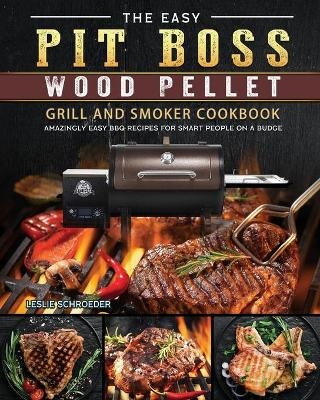 The Easy Pit Boss Wood Pellet Grill And Smoker Cookbook - Leslie Schroeder