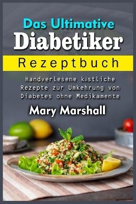 Das Ultimative Diabetiker Rezeptbuch - Mary Marshall