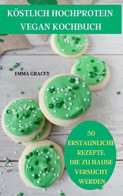 Köstlich Hochprotein Vegan Kochbuch 50 Erstaunliche Rezepte, Die Zu Hause Versucht Werden
