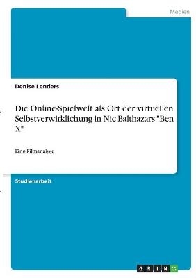 Die Online-Spielwelt als Ort der virtuellen Selbstverwirklichung in Nic Balthazars "Ben X" - Denise Lenders