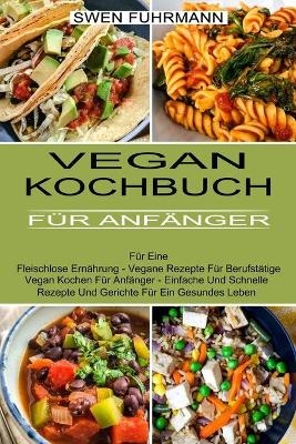 Vegan Kochbuch F&uuml;r Anf&auml;nger - Swen Fuhrmann