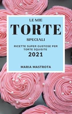 Le Mie Torte Speciali 2021 (My Special Cake Recipes 2021 Italian Edition)
